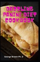 Dazzling Panini Diet Cookbook: The Supremem Guide To Making Your Panini Diet Press B093WBR8P7 Book Cover
