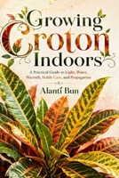 Growing Croton Indoors: A Practical Guide to Light, Water, Warmth, Stable Care, and Propagation B0HDBY8652 Book Cover