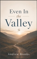 Even In the Valley: Finding God's Peace, Purpose, and Strength Through Life's Hardest Seasons B0H4K1X6CY Book Cover