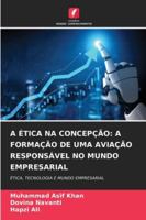 A ÉTICA NA CONCEPÇÃO: A FORMAÇÃO DE UMA AVIAÇÃO RESPONSÁVEL NO MUNDO EMPRESARIAL: ÉTICA, TECNOLOGIA E MUNDO EMPRESARIAL (Portuguese Edition) 6208738989 Book Cover