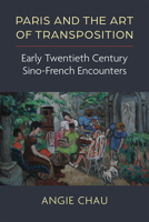 Paris and the Art of Transposition: Early Twentieth Century Sino-French Encounters 0472056514 Book Cover