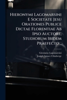 Hieronymi Lagomarsini E Societate Jesu Orationes Publice Dictae Florentiae Ab Ipso Auctore, Studiorum Ibidem Praefecto... (Latin Edition) 1024600122 Book Cover