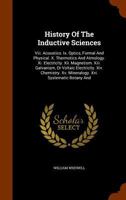 History of the Inductive Sciences: VIII. Acoustics. IX. Optics, Formal and Physical. X. Thermotics and Atmology. XI. Electricity. XII. Magnetism. XIII. Galvanism, or Voltaic Electricity. XIV. Chemistr 1020530561 Book Cover