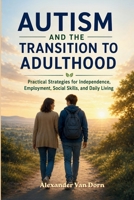 Autism and the Transition into Adulthood: Practical Strategies for Independence, Employment, Social Skills, and Daily Living (The Alexander Van Dorn Positive Behavior Support Series) B0H12LFS2Z Book Cover