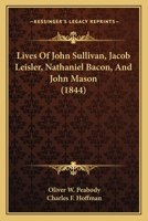 Lives Of John Sullivan, Jacob Leisler, Nathaniel Bacon, And John Mason 116662014X Book Cover