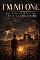 I’m no one: Growing up haunted in americas heartland B0GSQSBSY5 Book Cover