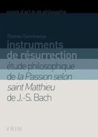 Instruments de Resurrection: Etude Philosophique de la Passion Selon Saint Matthieu de J.-S. Bach 2711622924 Book Cover