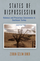 States of Dispossession : Violence and Precarious Coexistence in Southeast Turkey 081225175X Book Cover