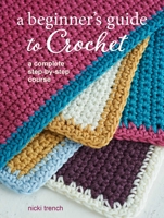 A Beginner's Guide to Crochet: A complete step-by-step course 1800651201 Book Cover