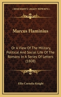 Marcus Flaminius: Or, a View of the Military, Political and Social Life of the Romans; in a Series of Letters from a Patrician to His Friend, in the Year Dcc.Lxix; from the Foundation of Rome to the Y 1143298144 Book Cover