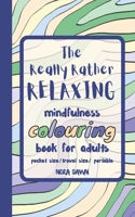The Really Rather Relaxing Mindfulness Colouring Book for Adults. Pocket Size/ Travel Size/ Portable: 50 Single-Sided Hand Drawn Designs to Colour. B08VCJ1R4C Book Cover
