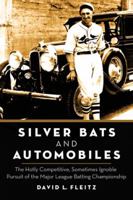 Silver Bats and Automobiles: The Hotly Competitive, Sometimes Ignoble Pursuit of the Major League Batting Championship 0786458798 Book Cover