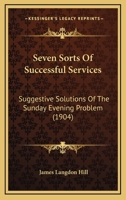 Seven Sorts of Successful Services: Suggestive Solutions of the Sunday Evening Problem 1437084109 Book Cover