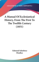A Manual Of Ecclesiastical History, From The First To The Twelfth Century 1165941538 Book Cover