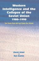 Western Intelligence and the Collapse of the Soviet Union: 1980-1990: Ten Years That Did Not Shake the World 1138011177 Book Cover