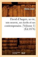 David d'Angers, Sa Vie, Son Oeuvre, Ses crits Et Ses Contemporains, Vol. 1: Vie Du Matre, Ses Contemporains 1145652913 Book Cover
