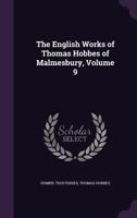 The English Works of Thomas Hobbes of Malmesbury; Volume 9 1016965370 Book Cover