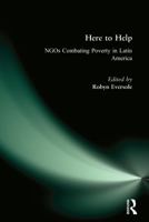 Here to Help: NGOs Combating Poverty in Latin America: NGOs Combating Poverty in Latin America 0765611074 Book Cover