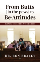 From Butts [in the pews] to Be-Attitudes: Turning Consumers into Disciples 1662886845 Book Cover