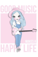 Good Music Makes A Happy Life: Handdrawn Cute Girl Playing Guitar Blank Lined Journal To Write In - Guitarist And Guitar Lover Gift Ideas For Women, Kids & Teens 1710253517 Book Cover