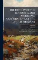 The History of the Boroughs and Municipal Corporations of the United Kingdom 1023995905 Book Cover