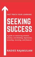 Seeking Success : A guide on mastering mindset, anxiety, overthinking, depression, branding, investing, and finances 1652420487 Book Cover
