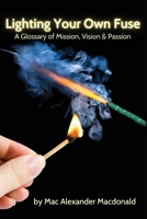 Lighting Your Own Fuse: A Glossary of Mission, Vision & Passion 0578369346 Book Cover
