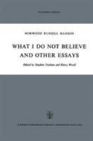 What I Do Not Believe, and Other Essays (Synthese Library) 9402417419 Book Cover