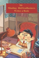 Mr Minding HisOwnBusiness Writes a Book B09NX1HWKB Book Cover