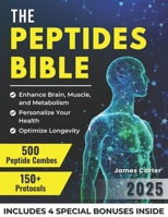 THE PEPTIDES BIBLE: The Ultimate Guide with 150+ Protocols and 500 Scientific Peptide Combinations to Enhance Brain, Muscle, and Metabolism, Optimize Longevity, and Personalize Your Health! B0F7XXX28G Book Cover