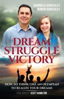 Dream, Struggle, Victory: How to Think Like an Olympian to Realize Your Dreams 0975554751 Book Cover