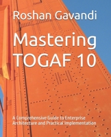 Mastering TOGAF 10: A Comprehensive Guide to Enterprise Architecture and Practical Implementation B0DKX4MDRJ Book Cover
