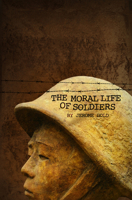 The Moral Life of Soldiers: A novel and five stories 1936364026 Book Cover