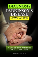 Diagnosis Parkinson's Disease...Now What?: A Guide For Patients and Caregivers B0CL8XPVHB Book Cover