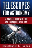 Telescopes for Astronomy: A complete guide with tips and techniques for the sky 1496177398 Book Cover