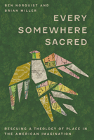 Every Somewhere Sacred: Rescuing a Theology of Place in the American Imagination 1514009412 Book Cover