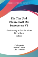 Die Tier Und Pflanzenwelt Des Susswassers V1: Einfuhrung In Das Studium Derselben (1891) 1168459354 Book Cover