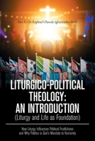 LITURGICO-POLITICAL THEOLOGY: AN INTRODUCTION (Liturgy and Life as Foundation): How Liturgy Influences Political Fruitfulness and Why Politics is God?s Mandate to Humanity 1664114688 Book Cover