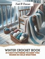 Winter Crochet Book: 21 Cozy Patterns to Keep You Warm in Cold Weather B0CM23JMFB Book Cover