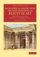 An Historical Inquiry Into the True Principles of Beauty in Art: More Especially With Reference to Architecture 1015914896 Book Cover