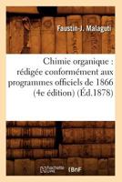 Chimie Organique: Ra(c)Diga(c)E Conforma(c)Ment Aux Programmes Officiels de 1866 (4e A(c)Dition) (A0/00d.1878) 201264130X Book Cover