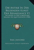 Die Antike In Der Bildenden Kunst Der Renaissance V1: Die Antike In Der Florentiner Malerei Des Quattrocento (1900) 1168324467 Book Cover