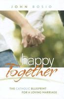 Happy Together: The Catholic Blueprint for a Loving Marriage 1585956856 Book Cover