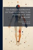 Lectures Illustrative of Various Subjects in Pathology and Surgery 1144743230 Book Cover