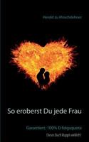So eroberst Du jede Frau: Garantiert: 100% Erfolgsquote 3741276162 Book Cover