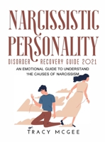 Narcissistic Personality Disorder Recovery Guide 2021: An Emotional Guide to Understand the Causes of Narcissism null Book Cover
