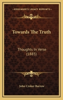 Towards The Truth: Thoughts In Verse 1167174550 Book Cover