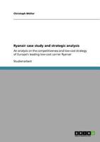 Ryanair case study and strategic analysis: An analysis on the competitiveness and low-cost strategy of Europe's leading low-cost carrier Ryanair 3640897323 Book Cover