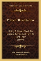 Primer of Sanitation, Being a Simple Work on Disease Germs and How to Fight Them 1120681782 Book Cover