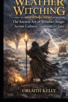 Weather Witching: The Ancient Art of Weather Magic Across Cultures, Traditions, and Time B0GQNM1X5V Book Cover